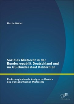 Soziales Mietrecht in der Bundesrepublik Deutschland und im US-Bundesstaat Kalifornien: Rechtsvergleichende Analyse im Bereich des transatlantischen Mietrechts (eBook, PDF) - Möller, Martin