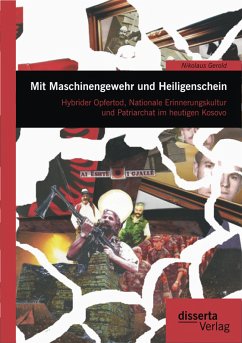 Mit Maschinengewehr und Heiligenschein: Hybrider Opfertod, Nationale Erinnerungskultur und Patriarchat im heutigen Kosovo (eBook, PDF) - Gerold, Nikolaus