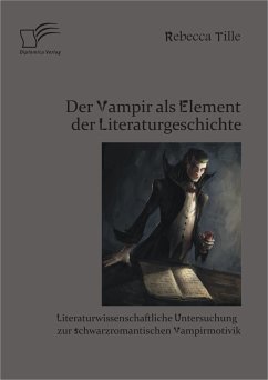 Der Vampir als Element der Literaturgeschichte: Literaturwissenschaftliche Untersuchung zur schwarzromantischen Vampirmotivik (eBook, PDF) - Tille, Rebecca