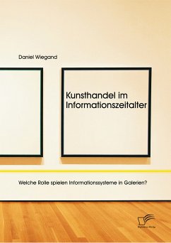 Kunsthandel im Informationszeitalter: Welche Rolle spielen Informationssysteme in Galerien? (eBook, PDF) - Wiegand, Daniel