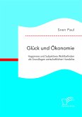 Glück und Ökonomie: Happiness und Subjektives Wohlbefinden als Grundlagen wirtschaftlichen Handelns (eBook, PDF)