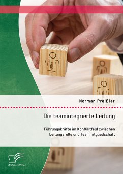 Die teamintegrierte Leitung: Führungskräfte im Konfliktfeld zwischen Leitungsrolle und Teammitgliedschaft (eBook, PDF) - Preißler, Norman