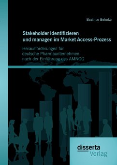 Stakeholder identifizieren und managen im Market Access-Prozess: Herausforderungen für deutsche Pharmaunternehmen nach der Einführung des AMNOG (eBook, PDF) - Behnke, Beatrice
