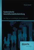Systematische Geschäftsmodellentwicklung: Der Weg zum marktfähigen Geschäftsmodell (eBook, PDF)