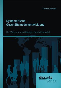 Systematische Geschäftsmodellentwicklung: Der Weg zum marktfähigen Geschäftsmodell (eBook, PDF) - Kandolf, Thomas