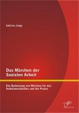 Das Märchen der Sozialen Arbeit: Die Bedeutung von Märchen für das Selbstverständnis und die Praxis (eBook, PDF)