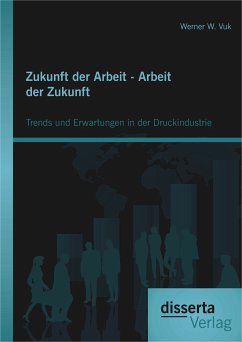 Zukunft der Arbeit - Arbeit der Zukunft: Trends und Erwartungen in der Druckindustrie (eBook, PDF) - Vuk, Werner W.