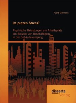 Ist putzen Stress? Psychische Belastungen am Arbeitsplatz am Beispiel von Beschäftigten in der Gebäudereinigung (eBook, PDF) - Millmann, Gerd