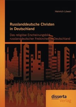 Russlanddeutsche Christen in Deutschland: Das religiöse Erscheinungsbild russlanddeutscher Freikirchen in Deutschland (eBook, PDF) - Löwen, Heinrich