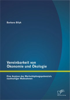 Vereinbarkeit von Ökonomie und Ökologie: Eine Analyse des Wertschöpfungspotenzials nachhaltiger Maßnahmen (eBook, PDF) - Bilyk, Barbara