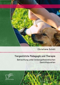 Tiergestützte Pädagogik und Therapie: Betrachtung unter bindungstheoretischen Gesichtspunkten (eBook, PDF) - Schöll, Christiane