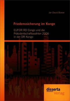 Friedenssicherung im Kongo: EUFOR RD Congo und die Präsidentschaftswahlen 2006 in der DR Kongo (eBook, PDF) - Blaese, Jan-David