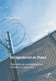 Der Jugendarrest als Chance: Möglichkeiten der sozialpädagogischen Intervention im Jugendarrest (eBook, PDF)