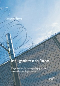 Der Jugendarrest als Chance: Möglichkeiten der sozialpädagogischen Intervention im Jugendarrest (eBook, PDF) - Tiemann, Franziska