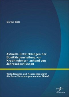 Aktuelle Entwicklungen der Bonitätsbeurteilung von Kreditnehmern anhand von Jahresabschlüssen: Veränderungen und Neuerungen durch die Basel-Verordnungen und das BilMoG (eBook, PDF) - Götz, Markus