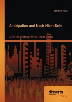 Antizipation und Noch-Nicht-Sein - Zum Heimatbegriff bei Ernst Bloch (eBook, PDF) - Klein, Manfred