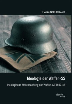 Ideologie der Waffen-SS: Ideologische Mobilmachung der Waffen-SS 1942-45 (eBook, PDF) - Wolf-Roskosch, Florian