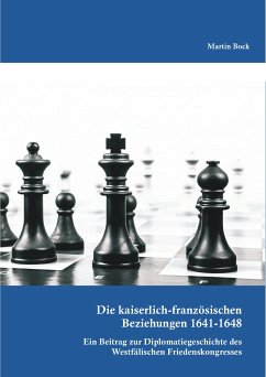 Die kaiserlich-französischen Beziehungen 1641-1648: Ein Beitrag zur Diplomatiegeschichte des Westfälischen Friedenskongresses (eBook, PDF) - Bock, Martin