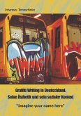 Graffiti Writing in Deutschland. Seine Ästhetik und sein sozialer Kontext: &quote;Imagine your name here&quote; (eBook, PDF)