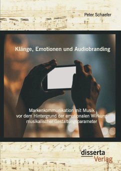 Klänge, Emotionen und Audiobranding: Markenkommunikation mit Musik vor dem Hintergrund der emotionalen Wirkung musikalischer Gestaltungsparameter (eBook, PDF) - Schaefer, Peter