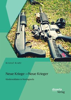 Neue Kriege – Neue Krieger: Kindersoldaten in Norduganda (eBook, PDF) - Krahl, Kristof