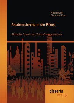 Akademisierung in der Pflege: Aktueller Stand und Zukunftsperspektiven (eBook, PDF) - Hundt, Nicola; van Hövell, Clara