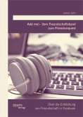 Add me! - Vom Freundschaftsband zum Friendsrequest: Über die Entstehung von Freundschaft in Facebook (eBook, PDF)