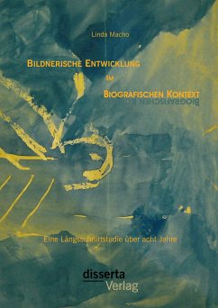 Bildnerische Entwicklung im biografischen Kontext: Eine Längsschnittstudie über acht Jahre (eBook, PDF) - Macho, Linda