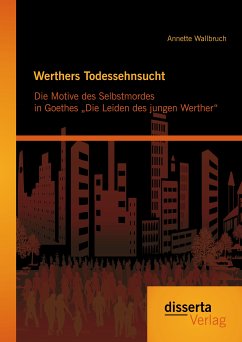 Werthers Todessehnsucht: Die Motive des Selbstmordes in Goethes „Die Leiden des jungen Werther“ (eBook, PDF) - Wallbruch, Annette