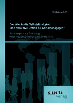 Der Weg in die Selbstständigkeit. Eine attraktive Option für Sozialpädagogen? Businessplan zur Gründung einer medienpädagogischen Einrichtung (eBook, PDF) - Jochum, Sascha