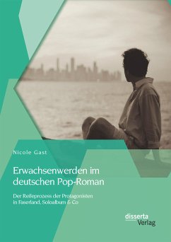 Erwachsenwerden im deutschen Pop-Roman: Der Reifeprozess der Protagonisten in Faserland, Soloalbum & Co (eBook, PDF) - Gast, Nicole