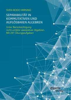 Separabilität in kommutativen und auflösbaren Algebren. Unter Berücksichtigung nicht-unitärer assoziativer Algebren; mit 241 Übungsaufgaben (eBook, PDF) - Wirsing, Sven Bodo