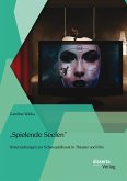 &quote;Spielende Seelen&quote; - Untersuchungen zur Schauspielkunst in Theater und Film (eBook, PDF)