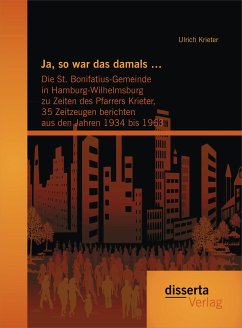 Ja, so war das damals …: Die St. Bonifatius-Gemeinde in Hamburg-Wilhelmsburg zu Zeiten des Pfarrers Krieter, 35 Zeitzeugen berichten aus den Jahren 1934 bis 1963 (eBook, PDF) - Krieter, Ulrich