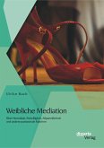 Weibliche Mediation: Über Neutralität, Freiwilligkeit, Allparteilichkeit und andere patriarchale Märchen (eBook, PDF)