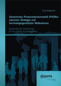Generisches Prozessebenenmodell (PrEMo) zwischen Strategie und technologiegestützten Maßnahmen: Systematische Darstellung für die praktische Anwendung (eBook, PDF) - Ringswirth, Franz