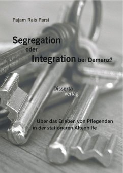Segregation oder Integration bei Demenz? Über das Erleben von Pflegenden in der stationären Altenhilfe (eBook, PDF) - Rais Parsi, Pajam