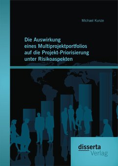 Die Auswirkung eines Multiprojektportfolios auf die Projekt-Priorisierung unter Risikoaspekten (eBook, PDF) - Kunze, Michael