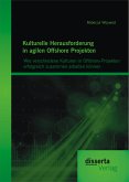 Kulturelle Herausforderung in agilen Offshore Projekten: Wie verschiedene Kulturen in Offshore-Projekten erfolgreich zusammen arbeiten können (eBook, PDF)