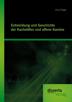 Entwicklung und Geschichte der Kachelöfen und offenen Kamine (eBook, PDF) - Nagel, Hans