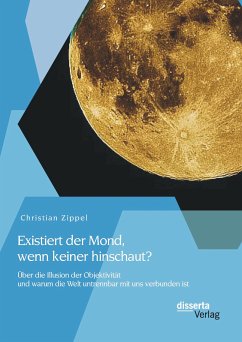 Existiert der Mond, wenn keiner hinschaut? Über die Illusion der Objektivität und warum die Welt untrennbar mit uns verbunden ist (eBook, PDF) - Zippel, Christian