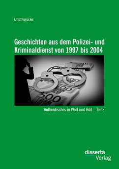 Geschichten aus dem Polizei- und Kriminaldienst von 1997 bis 2004: Authentisches in Wort und Bild - Teil 3 (eBook, PDF) - Hunsicker, Ernst
