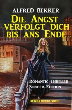 Die Angst verfolgt dich bis ans Ende: Romantic Thriller Sonder-Edition (eBook, ePUB) - Bekker, Alfred