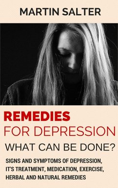 Remedies For Depression - What Can Be Done? Signs And Symptoms Of Depression, It's Treatment, Medication, Exercise, Herbal And Natural Remedies (eBook, ePUB) - Salter, Martin