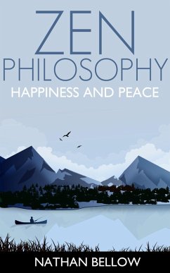 Zen Philosophy: A Practical Guide to Happiness and Peace: Zen Mind: Zen Meditation (eBook, ePUB) - Bellow, Nathan