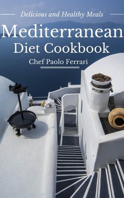 Mediterranean Diet Cookbook - Delicious and Healthy Mediterranean Meals: Mediterranean Cuisine - Mediterranean Diet for Beginners (eBook, ePUB) - Ferrari, Chef Paolo