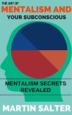 The Art Of Mentalism And Your Subconscious - Mentalism Secrets Revealed (eBook, ePUB)