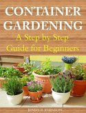 Container Gardening A Step by Step Guide for Beginners (eBook, ePUB)