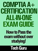 CompTIA A+ Certification All-in-One Exam Guide: How to pass the exam without over studying! (eBook, ePUB)