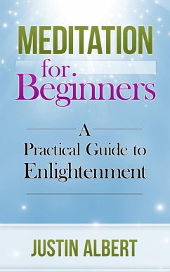 Meditation for Beginners: A Practical Guide to Enlightenment (eBook, ePUB) - Albert, Justin